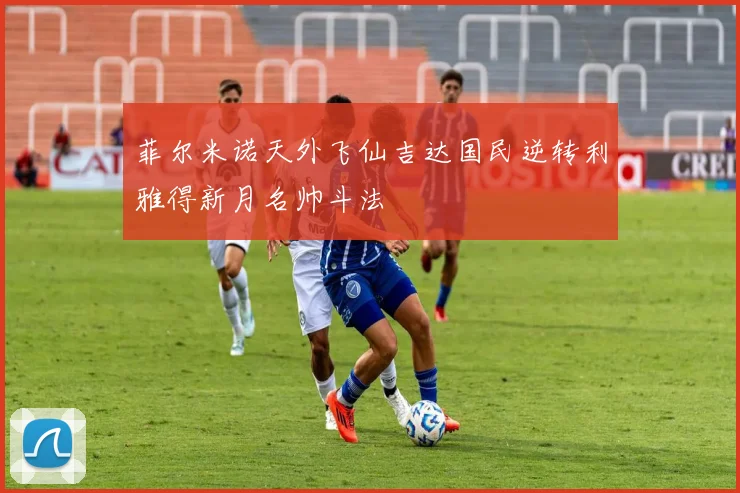 菲尔米诺天外飞仙吉达国民逆转利雅得新月名帅斗法