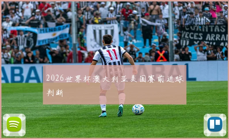 2026世界杯澳大利亚美国赛前进球判断