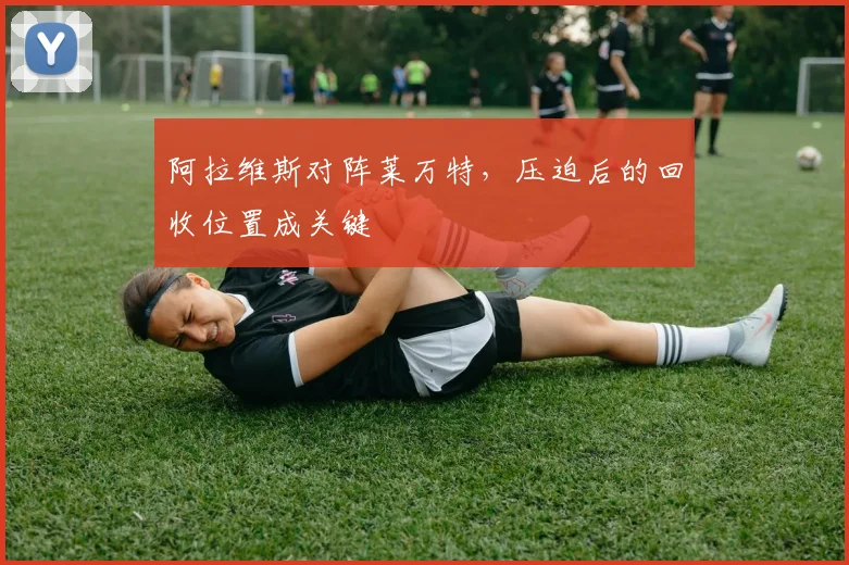 阿拉维斯对阵莱万特，压迫后的回收位置成关键